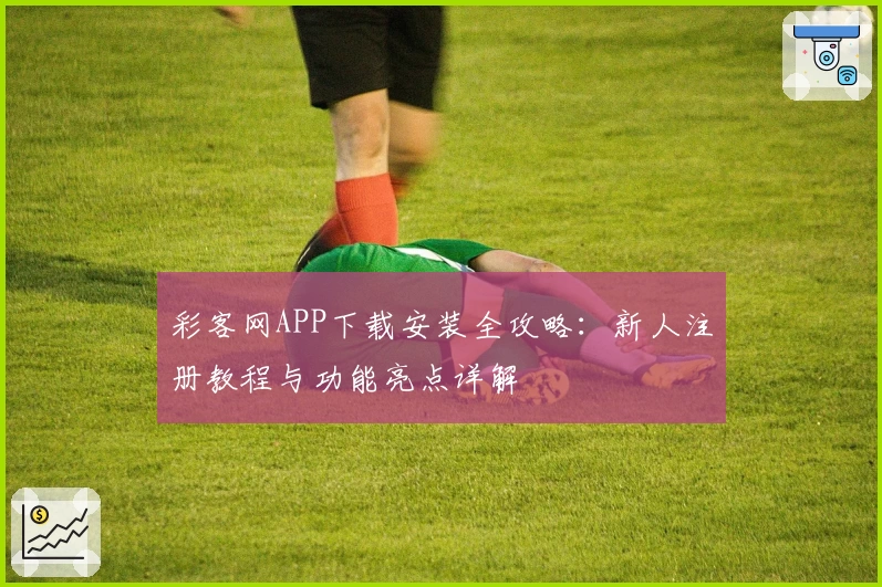 彩客网APP下载安装全攻略:新人注册教程与功能亮点详解