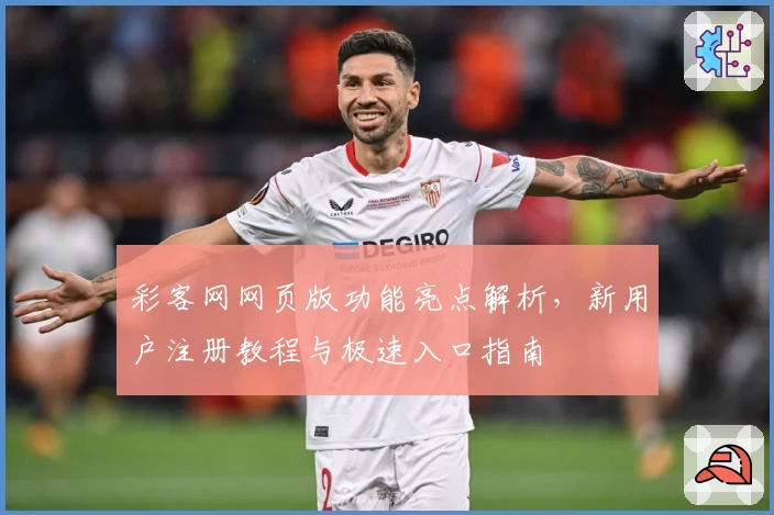 彩客网网页版功能亮点解析，新用户注册教程与极速入口指南