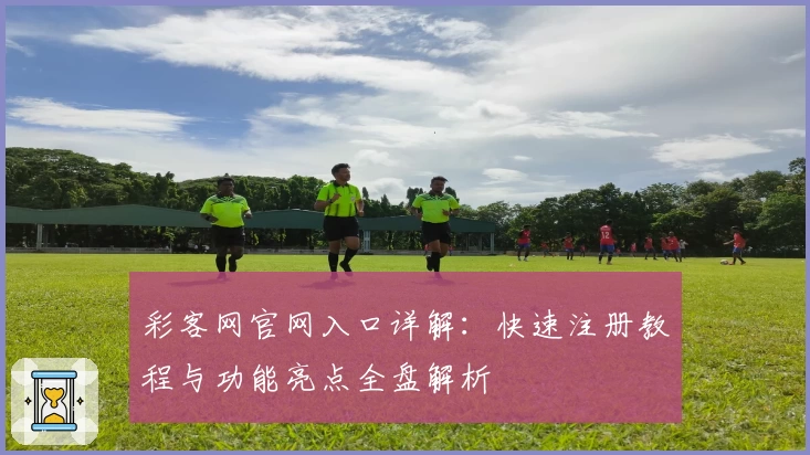 彩客网官网入口详解:快速注册教程与功能亮点全盘解析