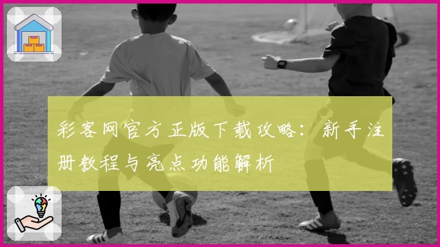 彩客网官方正版下载攻略：新手注册教程与亮点功能解析