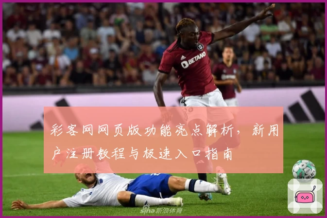 彩客网网页版功能亮点解析，新用户注册教程与极速入口指南