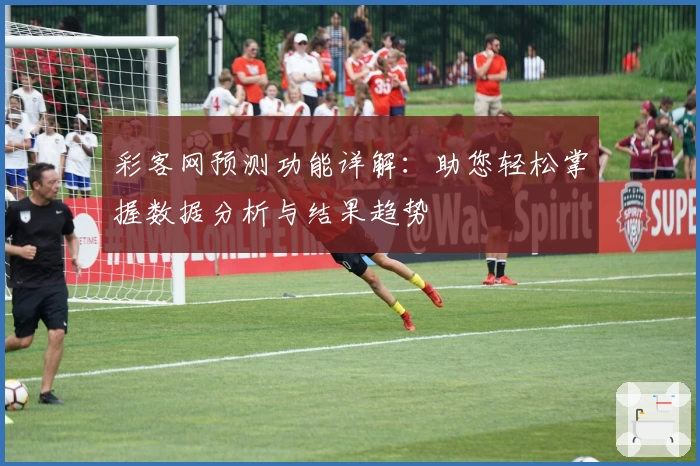 彩客网预测功能详解:助您轻松掌握数据分析与结果趋势