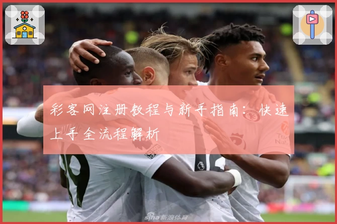 彩客网注册教程与新手指南：快速上手全流程解析