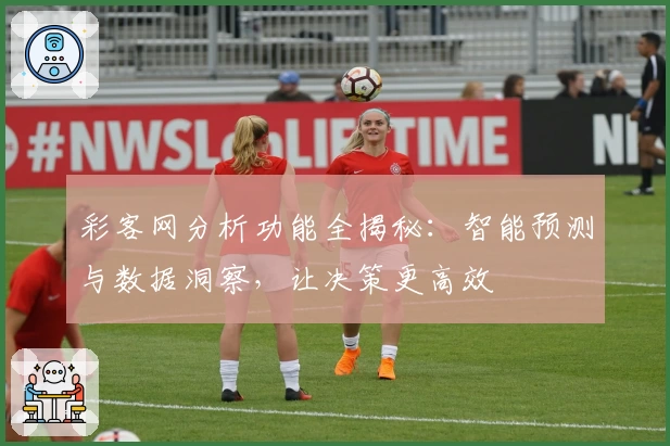 彩客网分析功能全揭秘：智能预测与数据洞察，让决策更高效