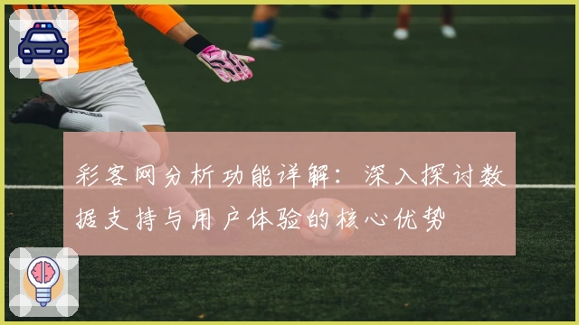 彩客网分析功能详解:深入探讨数据支持与用户体验的核心优势