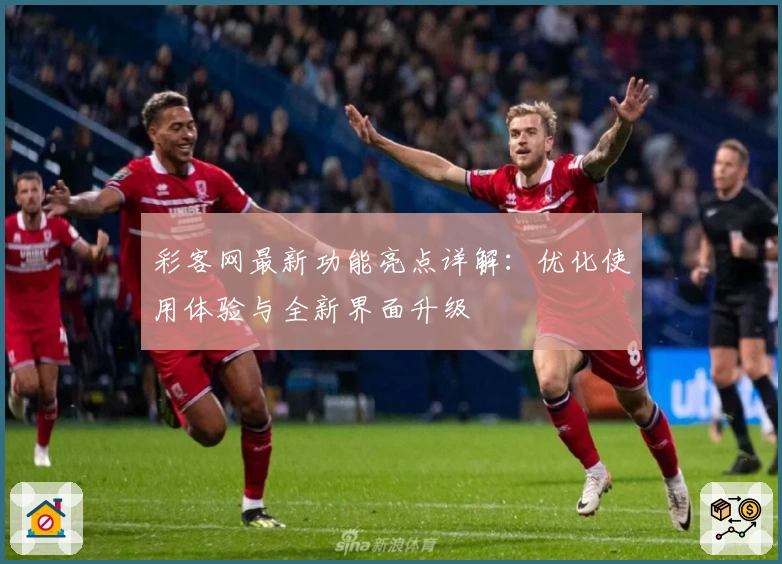 彩客网最新功能亮点详解：优化使用体验与全新界面升级